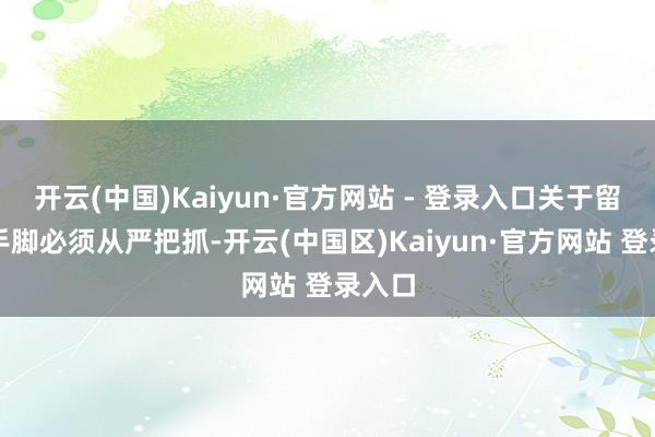 开云(中国)Kaiyun·官方网站 - 登录入口关于留级的手脚必须从严把抓-开云(中国区)Kaiyun·官方网站 登录入口