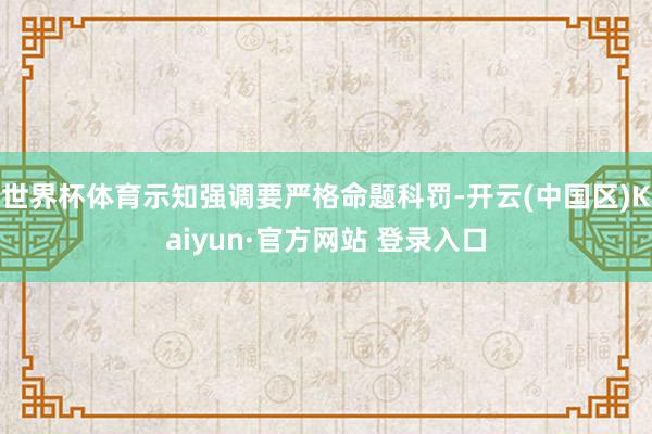 世界杯体育示知强调要严格命题科罚-开云(中国区)Kaiyun·官方网站 登录入口